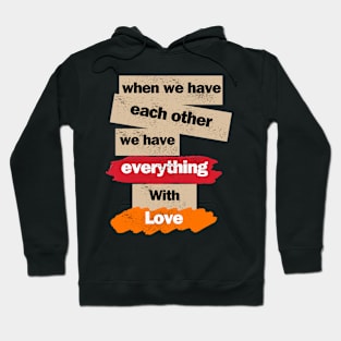 When we have each other we have everything with love Hoodie